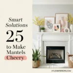 25 Smart Solutions to Make Mantels Cheery